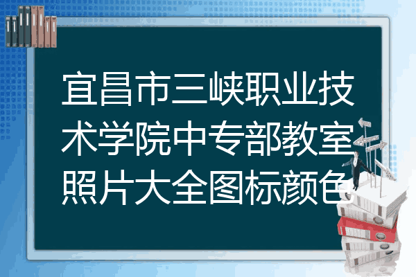 宜昌市三峡职业技术学院中专部教室照片大全图标颜色