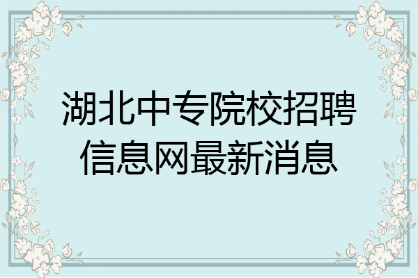 湖北中专院校招聘信息网最新消息