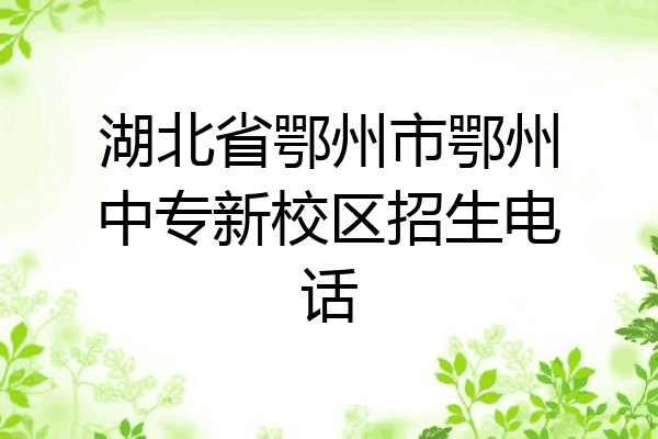 湖北省鄂州市鄂州中专新校区招生电话