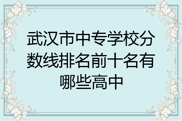 武汉市中专学校分数线排名前十名有哪些高中