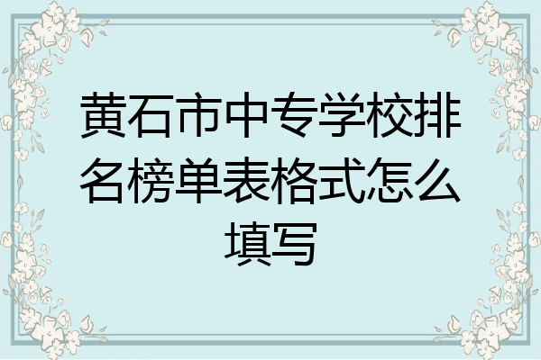 黄石市中专学校排名榜单表格式怎么填写
