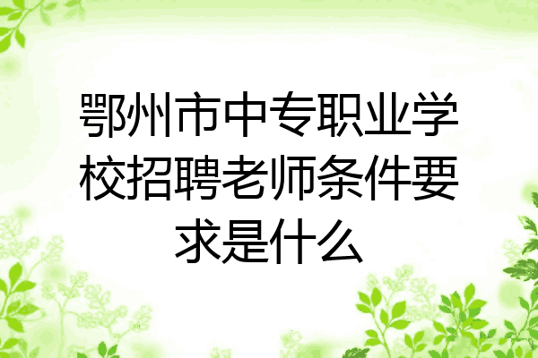 鄂州市中专职业学校招聘老师条件要求是什么