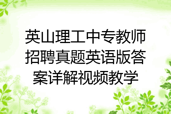 英山理工中专教师招聘真题英语版答案详解视频教学