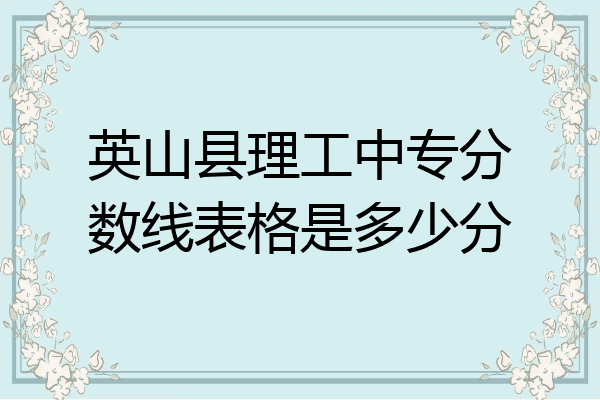 英山县理工中专分数线表格是多少分