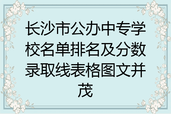 长沙市公办中专学校名单排名及分数录取线表格图文并茂