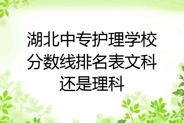 湖北中专护理学校分数线排名表文科还是理科