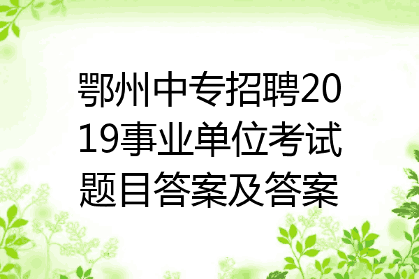 鄂州中专招聘2019事业单位考试题目答案及答案