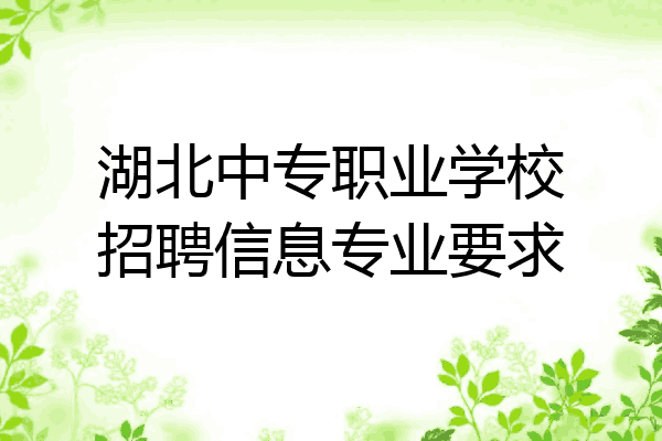 湖北中专职业学校招聘信息专业要求