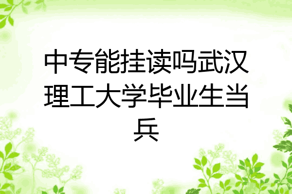 中专能挂读吗武汉理工大学毕业生当兵