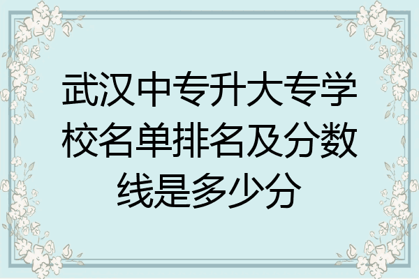 武汉中专升大专学校名单排名及分数线是多少分