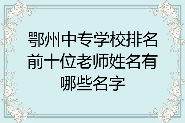 鄂州中专学校排名前十位老师姓名有哪些名字
