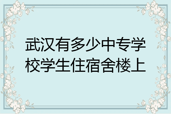 武汉有多少中专学校学生住宿舍楼上