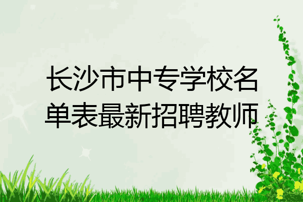 长沙市中专学校名单表最新招聘教师
