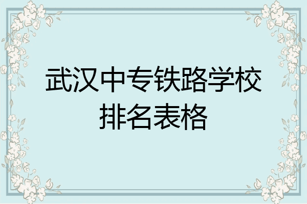 武汉中专铁路学校排名表格