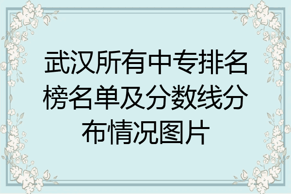 武汉所有中专排名榜名单及分数线分布情况图片