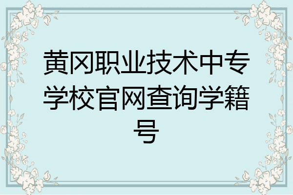 黄冈职业技术中专学校官网查询学籍号