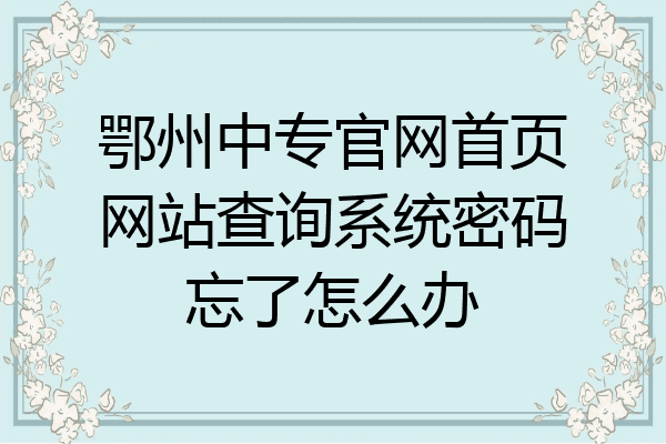 鄂州中专官网首页网站查询系统密码忘了怎么办