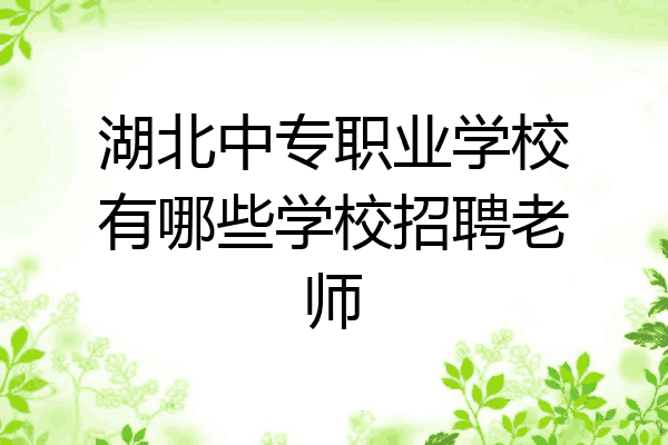 湖北中专职业学校有哪些学校招聘老师