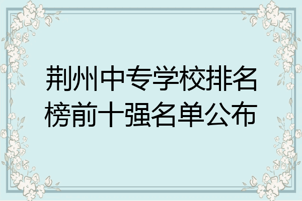 荆州中专学校排名榜前十强名单公布