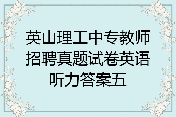 英山理工中专教师招聘真题试卷英语听力答案五