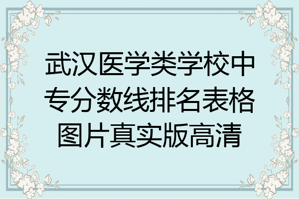 武汉医学类学校中专分数线排名表格图片真实版高清