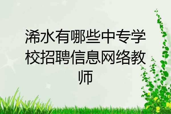 浠水有哪些中专学校招聘信息网络教师