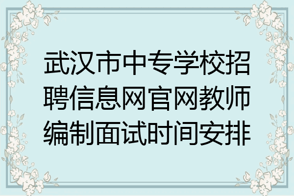 武汉市中专学校招聘信息网官网教师编制面试时间安排