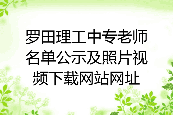 罗田理工中专老师名单公示及照片视频下载网站网址