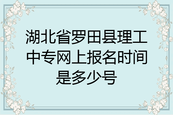 湖北省罗田县理工中专网上报名时间是多少号