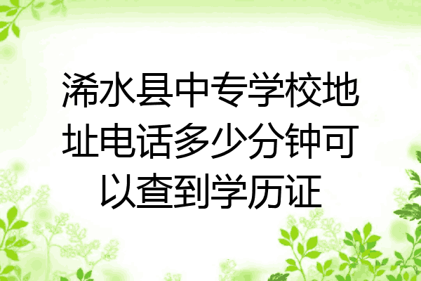 浠水县中专学校地址电话多少分钟可以查到学历证