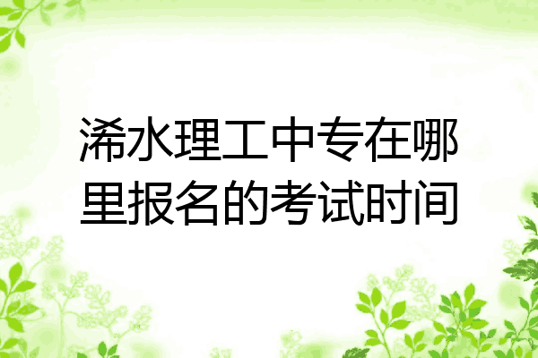 浠水理工中专在哪里报名的考试时间
