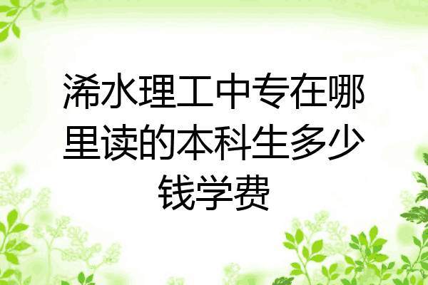 浠水理工中专在哪里读的本科生多少钱学费