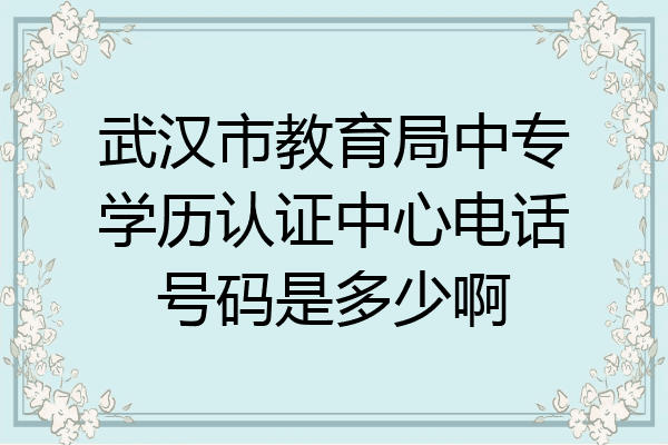 武汉市教育局中专学历认证中心电话号码是多少啊