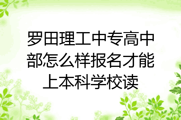 罗田理工中专高中部怎么样报名才能上本科学校读