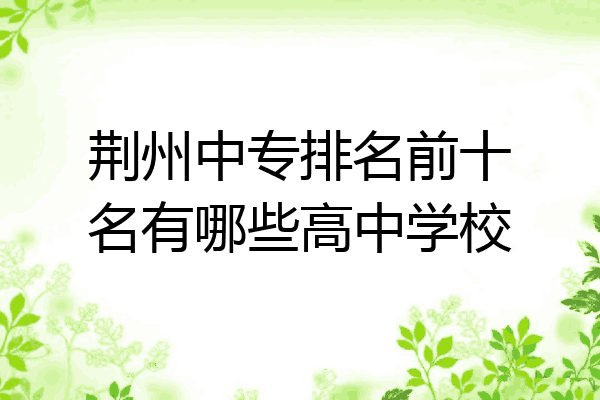 荆州中专排名前十名有哪些高中学校