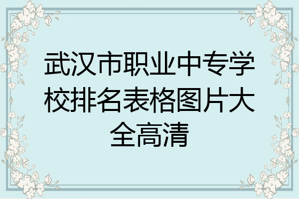 武汉市职业中专学校排名表格图片大全高清