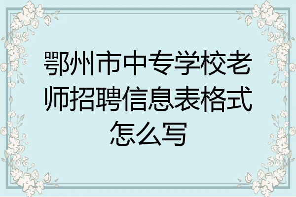鄂州市中专学校老师招聘信息表格式怎么写