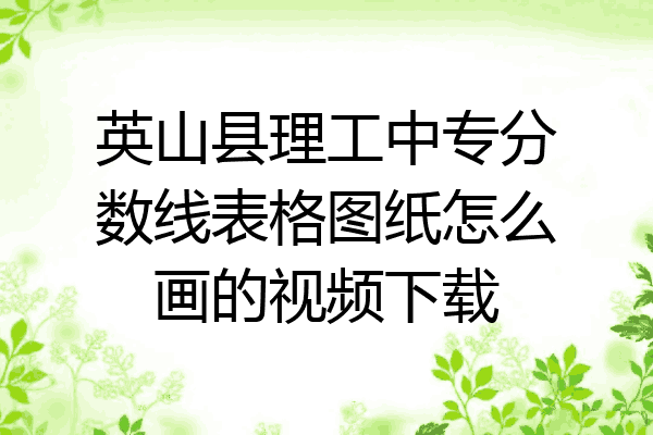 英山县理工中专分数线表格图纸怎么画的视频下载