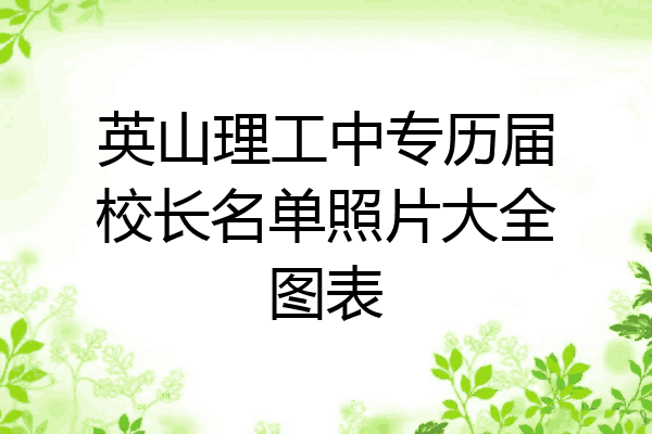 英山理工中专历届校长名单照片大全图表
