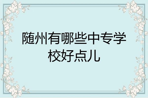 随州有哪些中专学校好点儿
