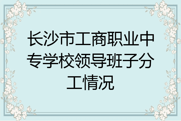 长沙市工商职业中专学校领导班子分工情况
