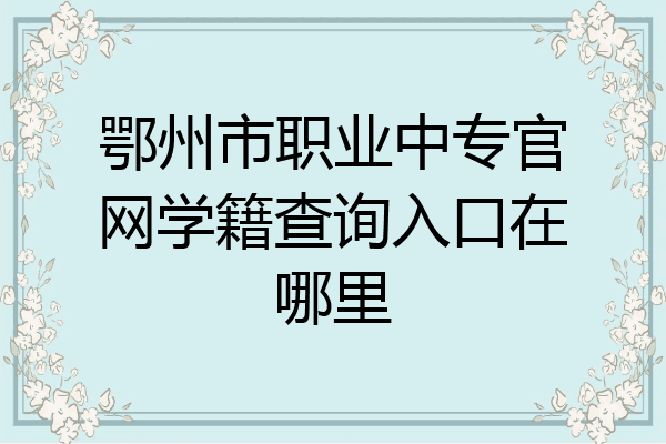 鄂州市职业中专官网学籍查询入口在哪里