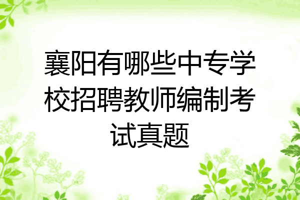 襄阳有哪些中专学校招聘教师编制考试真题
