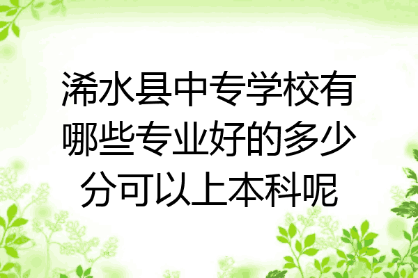浠水县中专学校有哪些专业好的多少分可以上本科呢