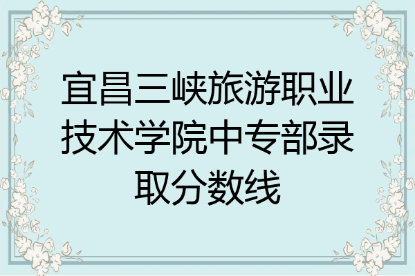 宜昌三峡旅游职业技术学院中专部录取分数线