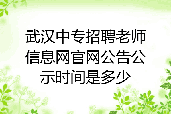 武汉中专招聘老师信息网官网公告公示时间是多少