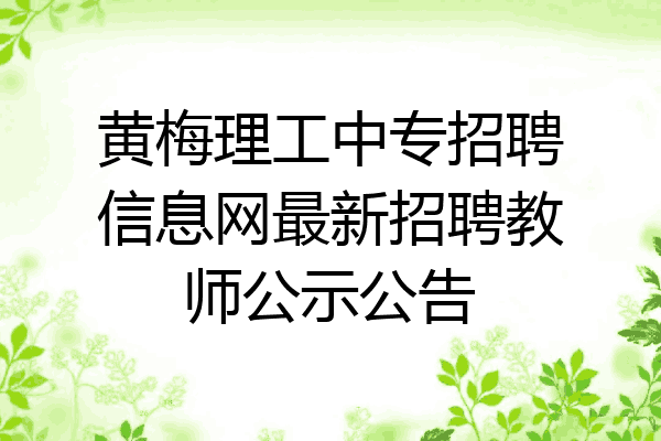 黄梅理工中专招聘信息网最新招聘教师公示公告