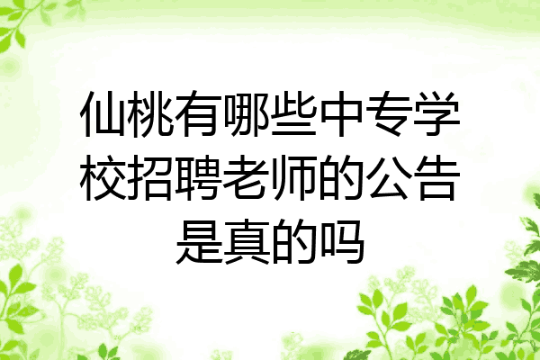 仙桃有哪些中专学校招聘老师的公告是真的吗