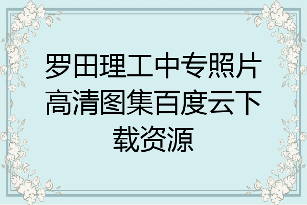 罗田理工中专照片高清图集百度云下载资源