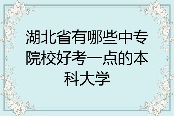 湖北省有哪些中专院校好考一点的本科大学